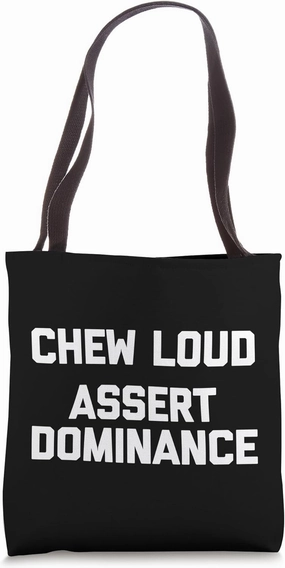 Chew Loud (Assert Dominance) - Funny Saying Sarcastic Food Tote Bag