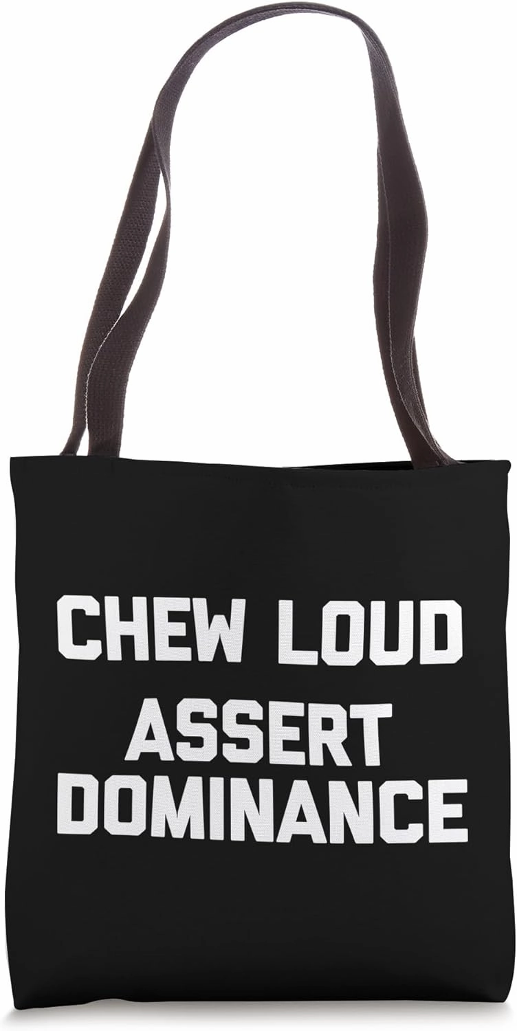 Chew Loud (Assert Dominance) - Funny Saying Sarcastic Food Tote Bag